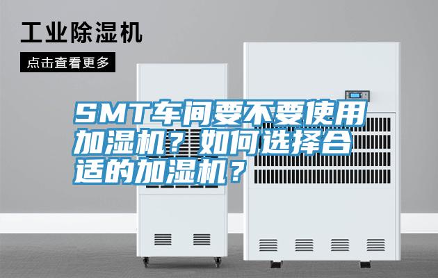 SMT車間要不要使用加濕機？如何選擇合適的加濕機？