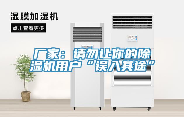 廠家：請勿讓你的除濕機(jī)用戶“誤入其途”