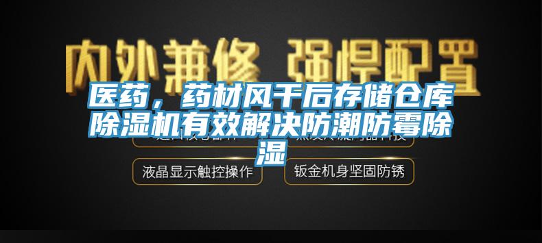 醫藥，藥材風干后存儲倉庫除濕機有效解決防潮防霉除濕