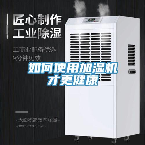 如何使用加濕機(jī)才更健康