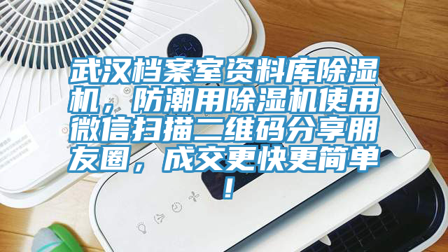 武漢檔案室資料庫除濕機，防潮用除濕機使用微信掃描二維碼分享朋友圈，成交更快更簡單！