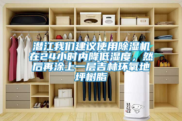 潛江我們建議使用除濕機在24小時內降低濕度，然后再涂上一層吉林環氧地坪樹脂