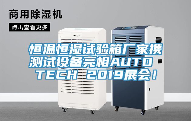 恒溫恒濕試驗(yàn)箱廠家攜測(cè)試設(shè)備亮相AUTO TECH 2019展會(huì)！