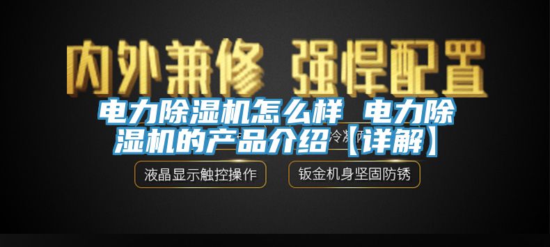 電力除濕機(jī)怎么樣 電力除濕機(jī)的產(chǎn)品介紹【詳解】