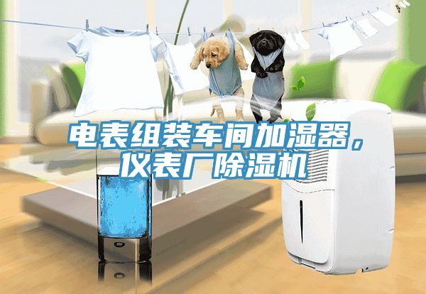 電表組裝車間加濕器，儀表廠除濕機