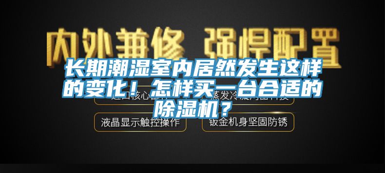 長期潮濕室內居然發生這樣的變化！怎樣買一臺合適的除濕機？