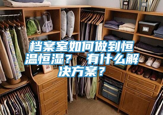 檔案室如何做到恒溫恒濕？ 有什么解決方案？