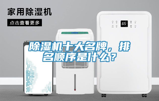 除濕機十大名牌，排名順序是什么？