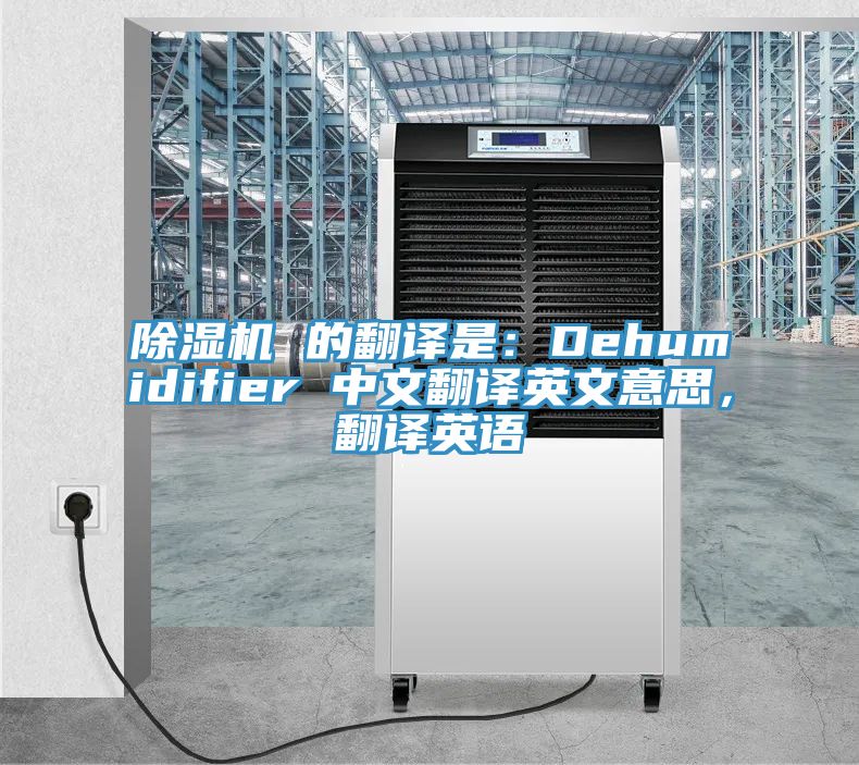 除濕機 的翻譯是：Dehumidifier 中文翻譯英文意思，翻譯英語