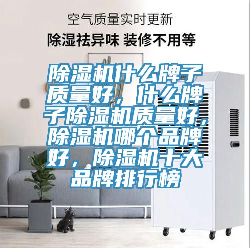 除濕機什么牌子質量好，什么牌子除濕機質量好，除濕機哪個品牌好，除濕機十大品牌排行榜