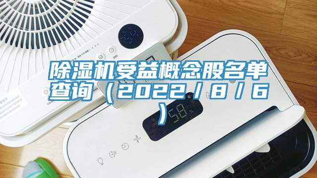 除濕機(jī)受益概念股名單查詢（2022／8／6）