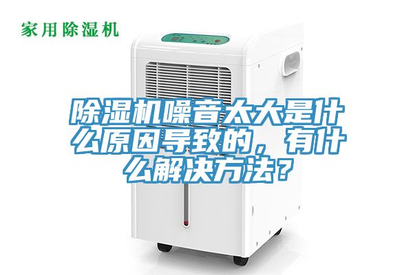 除濕機噪音太大是什么原因導致的，有什么解決方法？