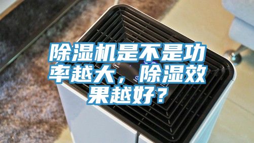 除濕機是不是功率越大，除濕效果越好？